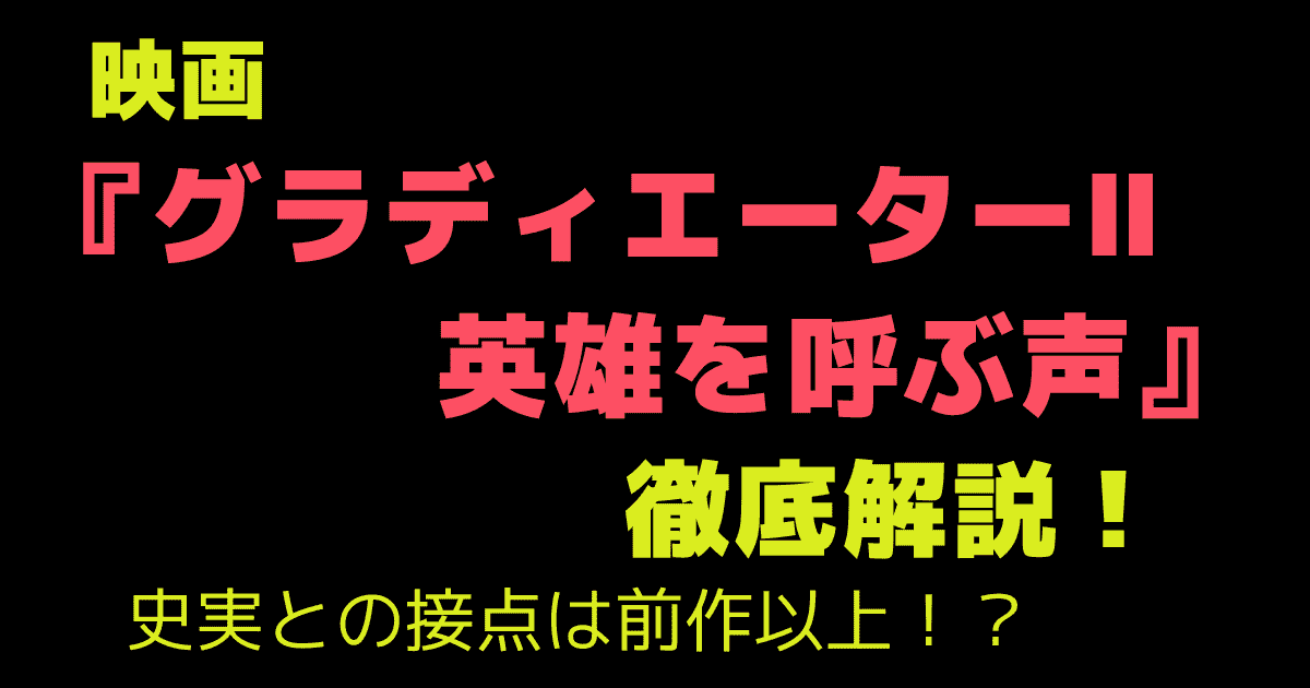映画『グラディエーターⅡ 英雄を呼ぶ声』徹底解説！史実との接点は前作以上？